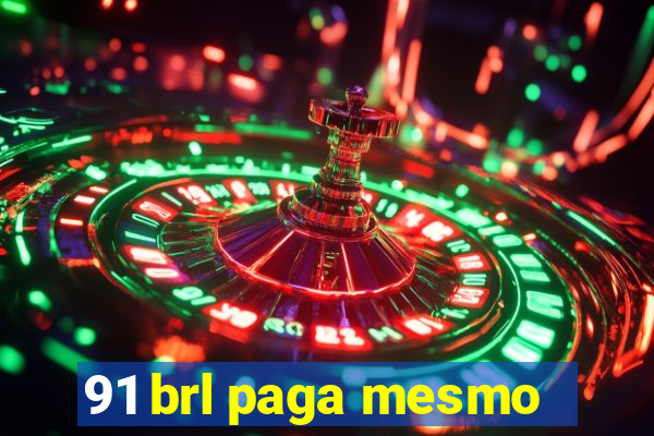 91 brl paga mesmo